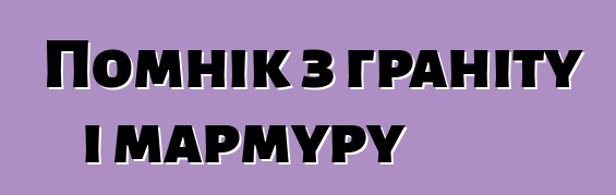 Помнік з граніту і мармуру