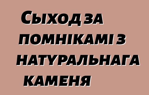 Сыход за помнікамі з натуральнага каменя