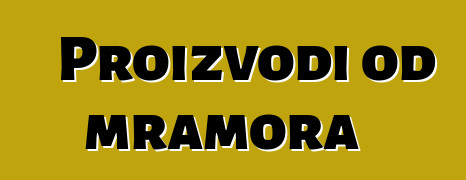 Proizvodi od mramora