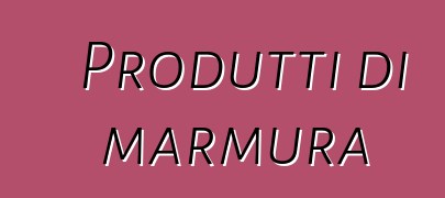 Produtti di marmura