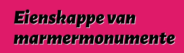 Eienskappe van marmermonumente