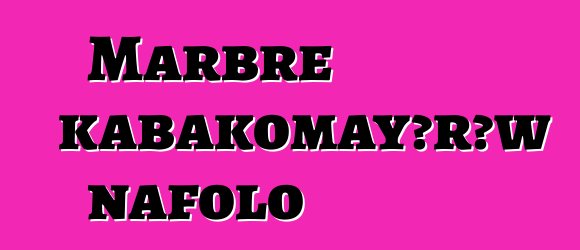 Marbre kabakomayɔrɔw nafolo