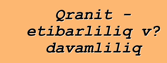 Qranit - etibarlılıq və davamlılıq