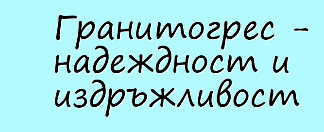 Гранитогрес - надеждност и издръжливост