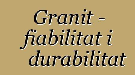 Granit - fiabilitat i durabilitat