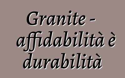 Granite - affidabilità è durabilità