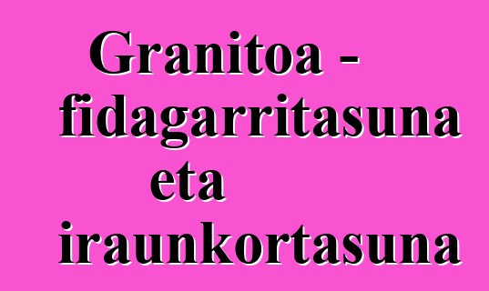 Granitoa - fidagarritasuna eta iraunkortasuna