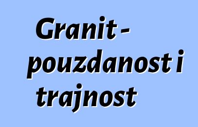 Granit - pouzdanost i trajnost