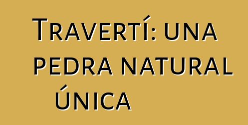 Travertí: una pedra natural única