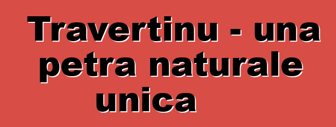 Travertinu - una petra naturale unica