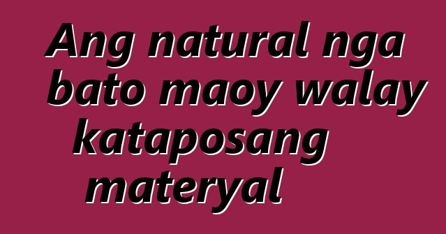 Ang natural nga bato maoy walay kataposang materyal