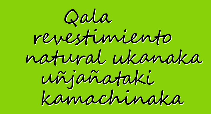 Qala revestimiento natural ukanaka uñjañataki kamachinaka