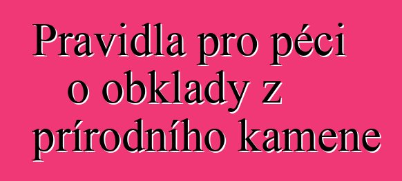 Pravidla pro péči o obklady z přírodního kamene