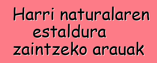 Harri naturalaren estaldura zaintzeko arauak