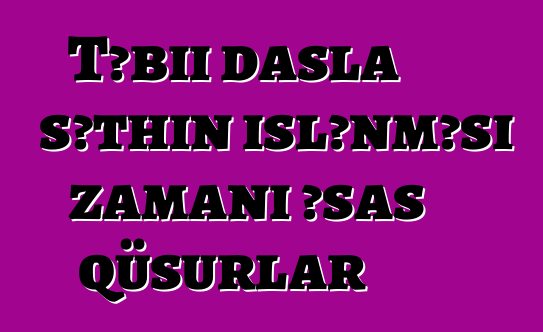 Təbii daşla səthin işlənməsi zamanı əsas qüsurlar