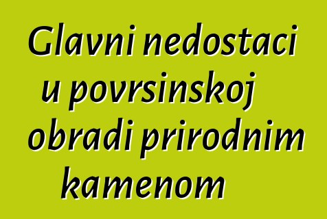 Glavni nedostaci u površinskoj obradi prirodnim kamenom