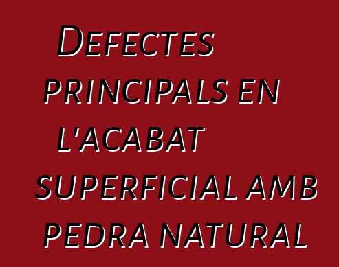 Defectes principals en l'acabat superficial amb pedra natural