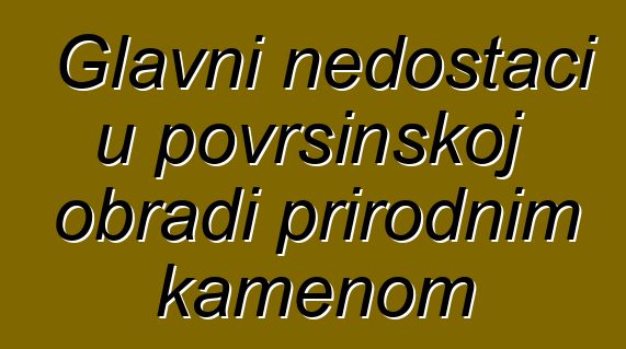 Glavni nedostaci u površinskoj obradi prirodnim kamenom