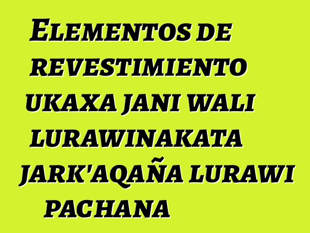 Elementos de revestimiento ukaxa jani wali lurawinakata jark’aqaña lurawi pachana