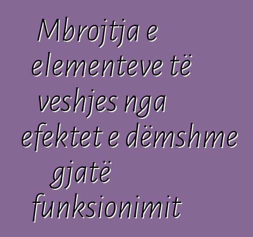 Mbrojtja e elementeve të veshjes nga efektet e dëmshme gjatë funksionimit