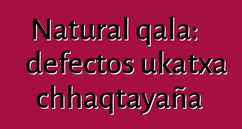 Natural qala: defectos ukatxa chhaqtayaña