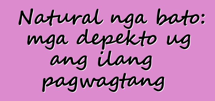 Natural nga bato: mga depekto ug ang ilang pagwagtang