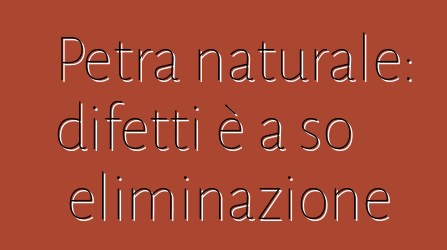 Petra naturale: difetti è a so eliminazione