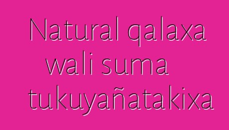 Natural qalaxa wali suma tukuyañatakixa