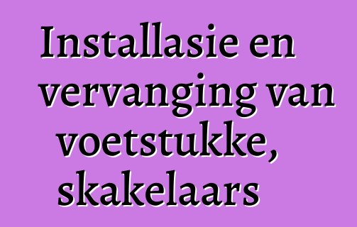 Installasie en vervanging van voetstukke, skakelaars