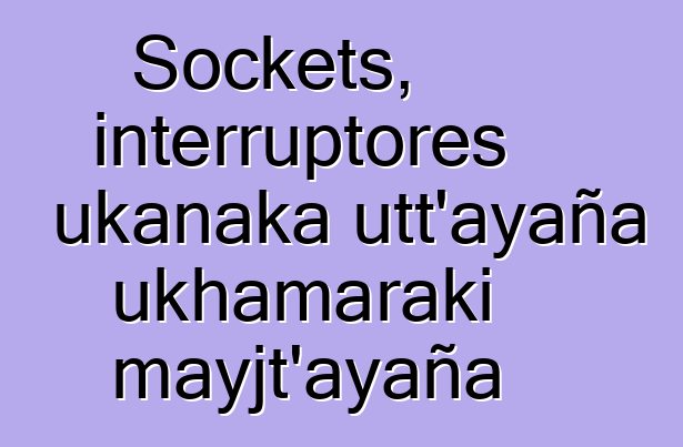 Sockets, interruptores ukanaka utt’ayaña ukhamaraki mayjt’ayaña