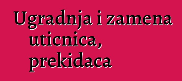 Ugradnja i zamena utičnica, prekidača