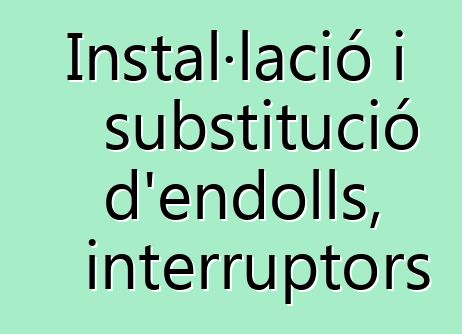 Instal·lació i substitució d'endolls, interruptors