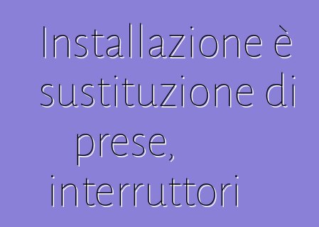 Installazione è sustituzione di prese, interruttori