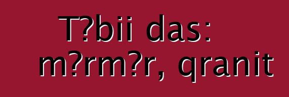 Təbii daş: mərmər, qranit