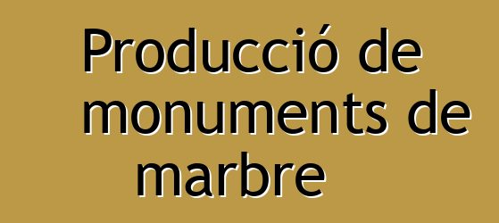 Producció de monuments de marbre