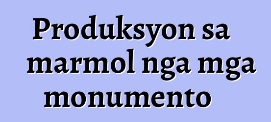 Produksyon sa marmol nga mga monumento