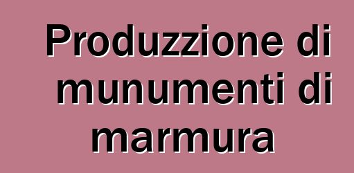 Produzzione di munumenti di marmura