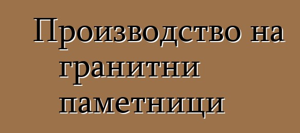 Производство на гранитни паметници