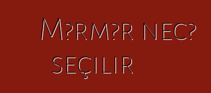 Mərmər necə seçilir