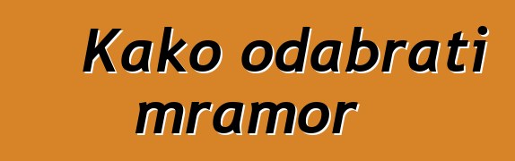 Kako odabrati mramor