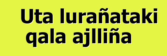 Uta lurañataki qala ajlliña