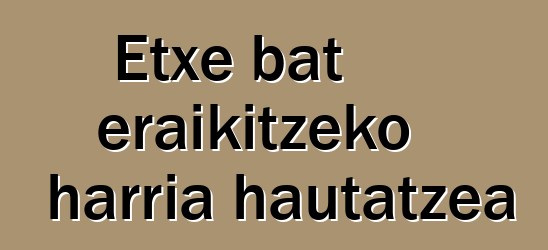 Etxe bat eraikitzeko harria hautatzea