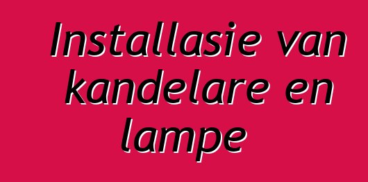 Installasie van kandelare en lampe