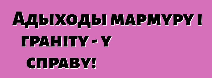 Адыходы мармуру і граніту - у справу!