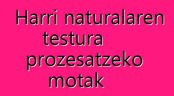 Harri naturalaren testura prozesatzeko motak