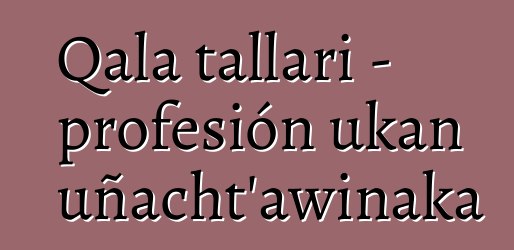 Qala tallari - profesión ukan uñacht’awinaka