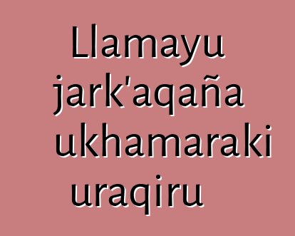 Llamayu jark’aqaña ukhamaraki uraqiru