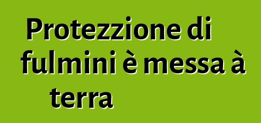 Protezzione di fulmini è messa à terra