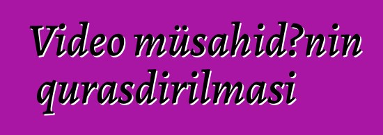 Video müşahidənin quraşdırılması