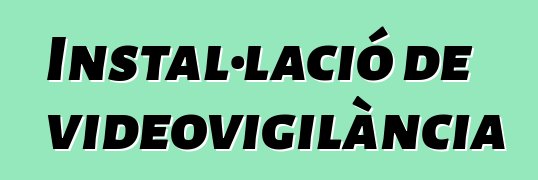 Instal·lació de videovigilància